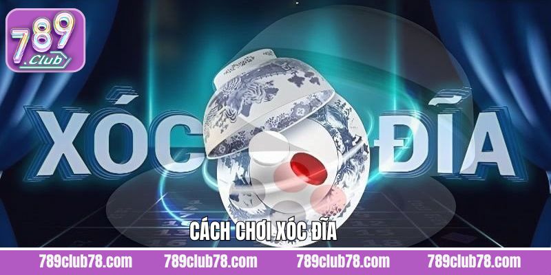 Cách Chơi Xóc Đĩa Mang Lại Hiệu Quả Cao Cho Bạn 789Club