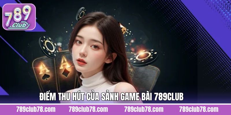 Ưu điểm giúp game bài 789club nhận được sự yêu thích