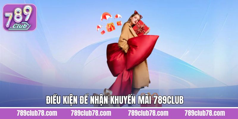 Điều kiện đáp ứng khi nhận ưu đãi từ 789Club