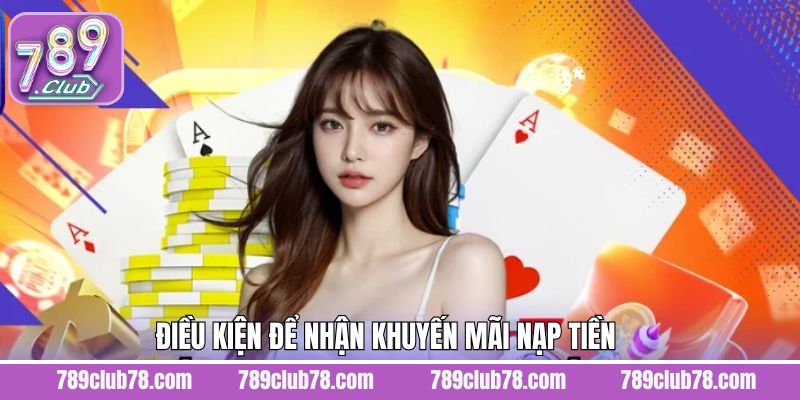 Điều kiện tham gia nhận ưu đãi nạp tiền của 789Club