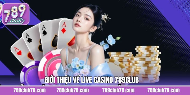 Đôi nét tìm hiểu về sân chơi Live Casino 789Club