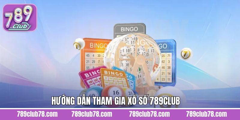 Tổng hợp các bước tham gia giải trí tại sảnh xổ số của 789Club