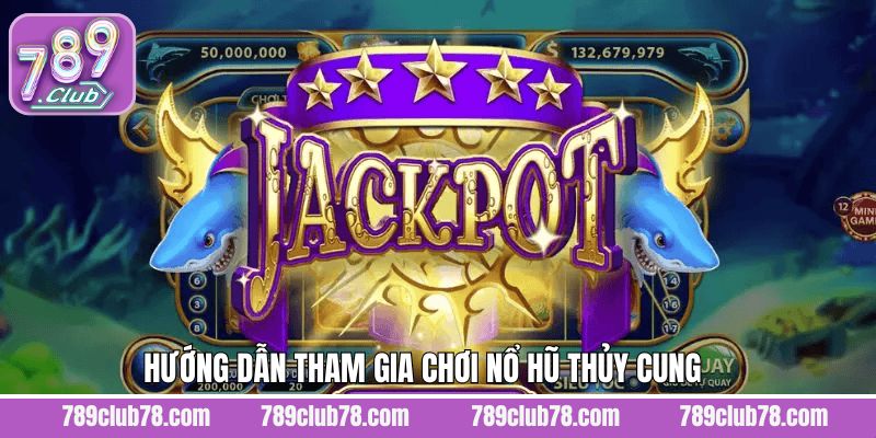 Quy trình tham gia quay hũ thủy cung chi tiết nên nắm 