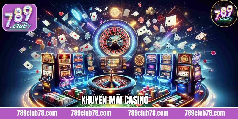 Khuyến Mãi Casino - Ưu Đãi Tại Sòng Bạc Trực Tuyến 789Club 