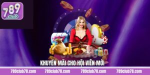 Khuyến Mãi Cho Hội Viên Mới - Tri Ân Chào Mừng Tại 789Club