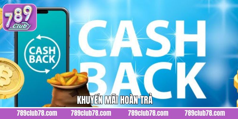 Khuyến Mãi Hoàn Trả - Ưu Đãi Độc Quyền Tại 789Club