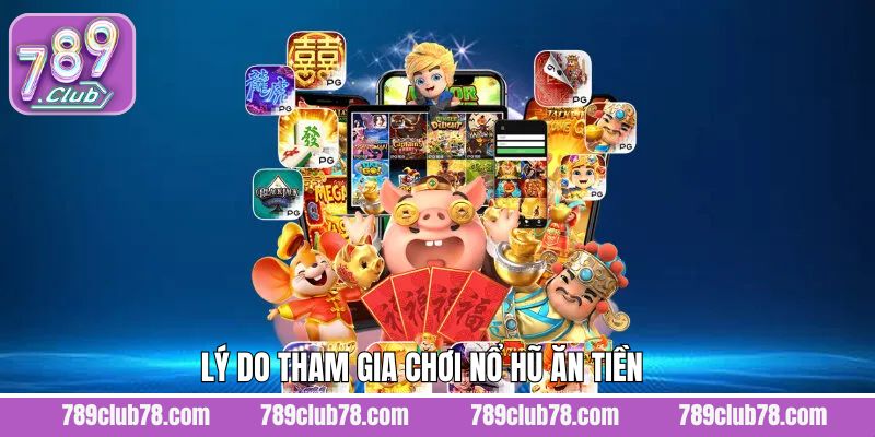 Lý do vì sao thành viên nên lựa chọn nổ hũ ăn tiền 