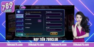 Nạp Tiền 789Club - Bỏ Túi Bí Quyết Gửi Vốn Chỉ Trong 1 Phút 