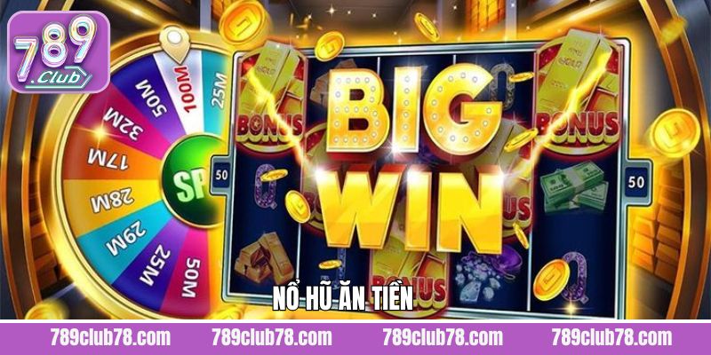 Nổ Hũ Ăn Tiền - Hình Thức Hấp Dẫn Kịch Tính Tại 789CLUB