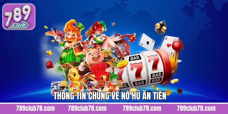 Đôi nét tìm hiểu chung về nổ hũ ăn tiền 