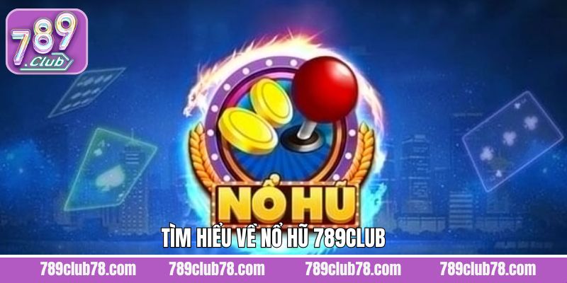 Khái niệm về nổ hũ 789Club hấp dẫn