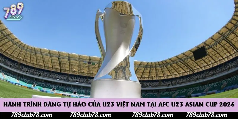 Hành trình đáng tự hào của U23 Việt Nam tại AFC U23 Asian Cup 2026