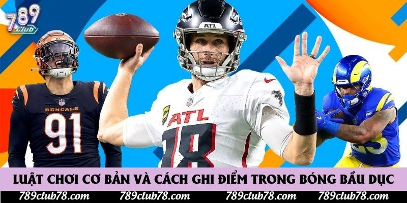 Luật chơi cơ bản và cách ghi điểm trong bóng bầu dục