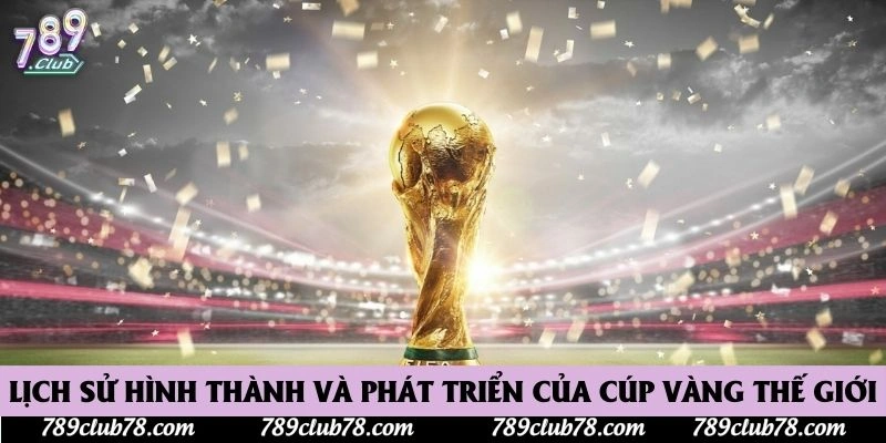 Lịch sử hình thành và phát triển của cúp vàng thế giới