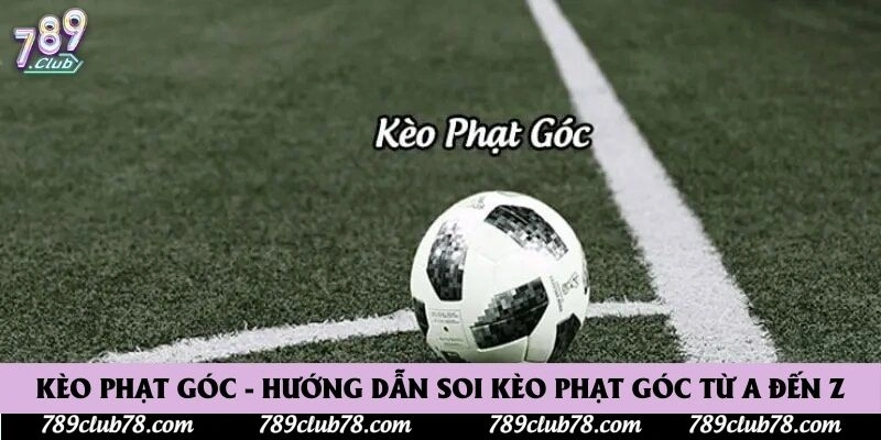 Kèo Phạt Góc - Hướng Dẫn Soi Kèo Phạt Góc Từ A Đến Z