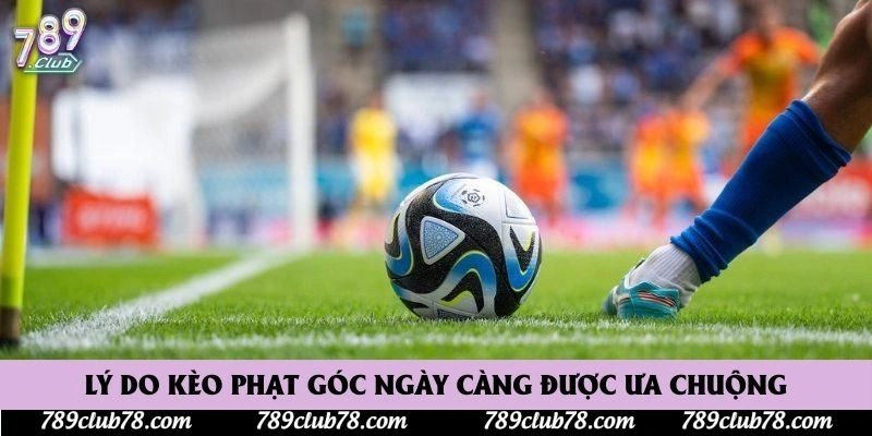Lý do kèo phạt góc ngày càng được ưa chuộng