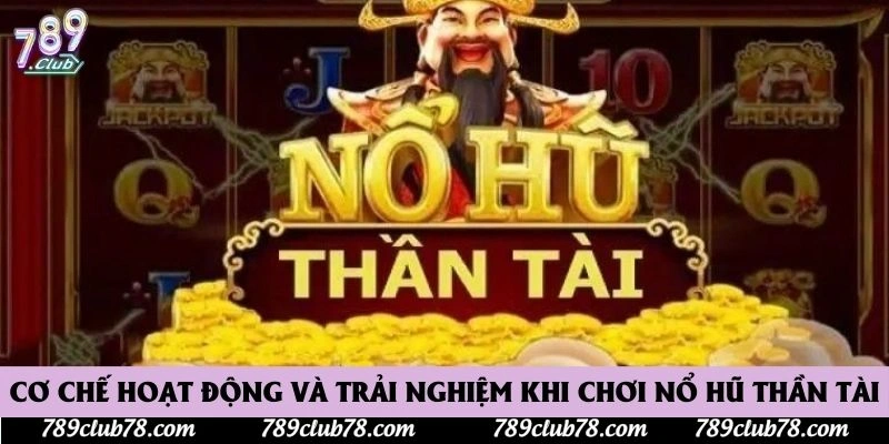 Cơ chế hoạt động và trải nghiệm khi chơi nổ hũ thần tài