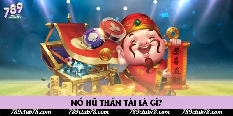 Nổ hũ thần tài là gì?